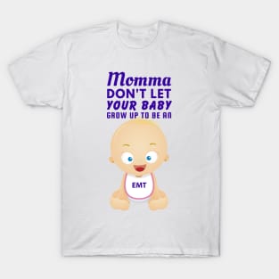 Momma, Don't Let Your Baby Grow Up to Be An EMT T-Shirt